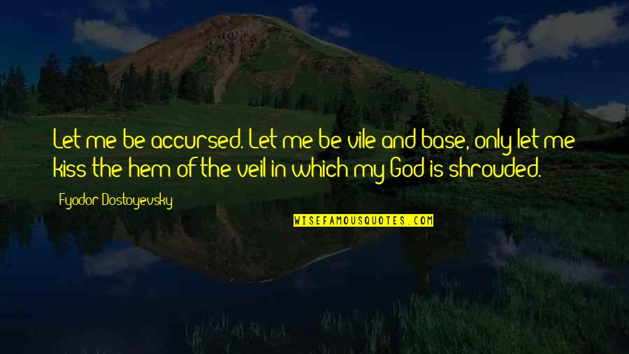 Famous Paul Keating Quotes By Fyodor Dostoyevsky: Let me be accursed. Let me be vile Famous Paul Keating Quotes By Fyodor Dostoyevsky: Let me be accursed. Let me be vile