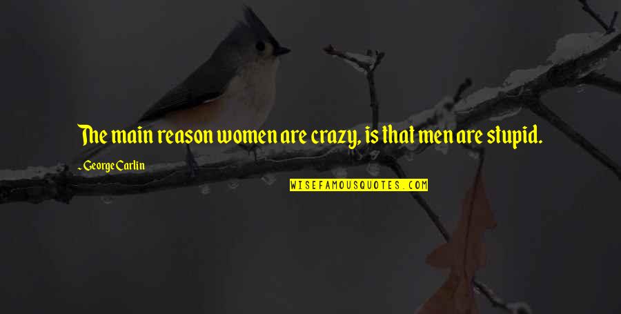 Famous Paul Washer Quotes By George Carlin: The main reason women are crazy, is that