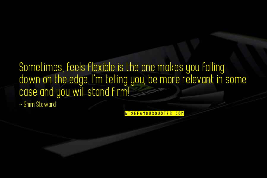 Famous Payback Quotes By Shim Steward: Sometimes, feels flexible is the one makes you