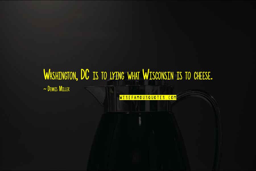 Famous Peacemaking Quotes By Dennis Miller: Washington, DC is to lying what Wisconsin is