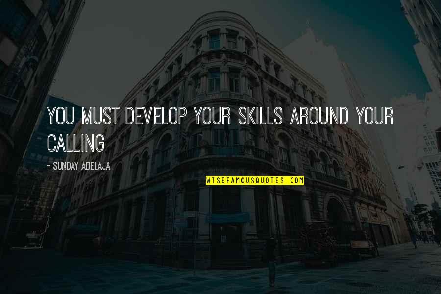 Famous Peacemaking Quotes By Sunday Adelaja: You must develop your skills around your calling