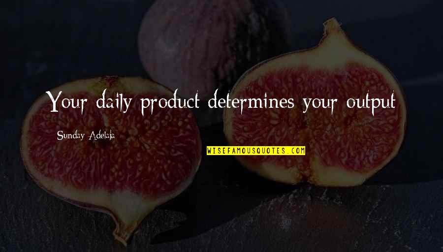 Famous Peacock Quotes By Sunday Adelaja: Your daily product determines your output