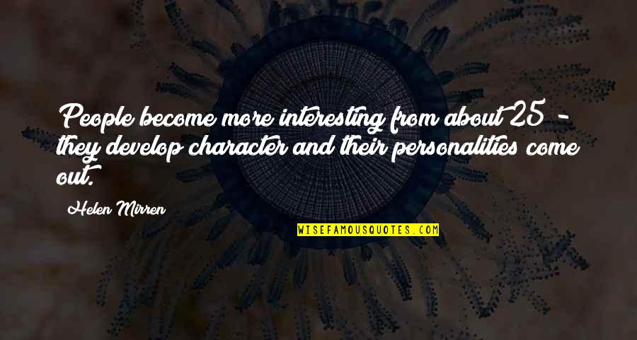 Famous Pebbles Quotes By Helen Mirren: People become more interesting from about 25 - Famous Pebbles Quotes By Helen Mirren: People become more interesting from about 25 -