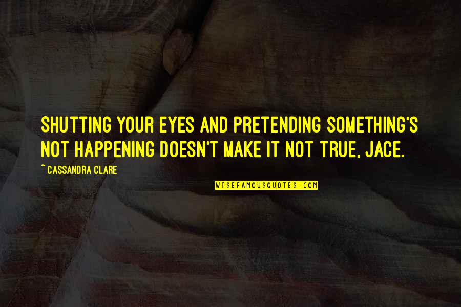 Famous Penguins Quotes By Cassandra Clare: Shutting your eyes and pretending something's not happening Famous Penguins Quotes By Cassandra Clare: Shutting your eyes and pretending something's not happening