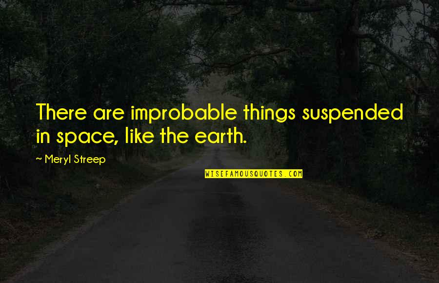 Famous Penguins Quotes By Meryl Streep: There are improbable things suspended in space, like