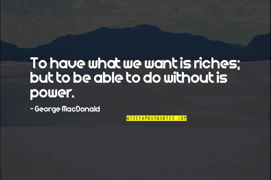 Famous Penny Wise Quotes By George MacDonald: To have what we want is riches; but