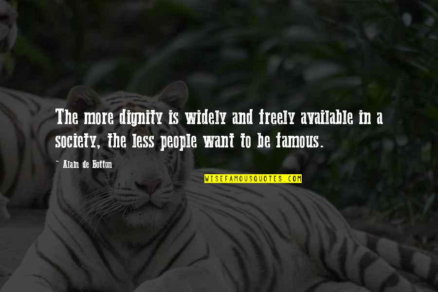 Famous People Quotes By Alain De Botton: The more dignity is widely and freely available