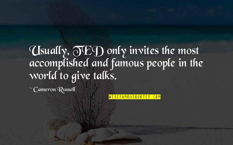 Famous People Quotes By Cameron Russell: Usually, TED only invites the most accomplished and