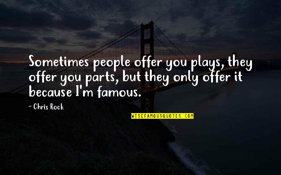 Famous People Quotes By Chris Rock: Sometimes people offer you plays, they offer you