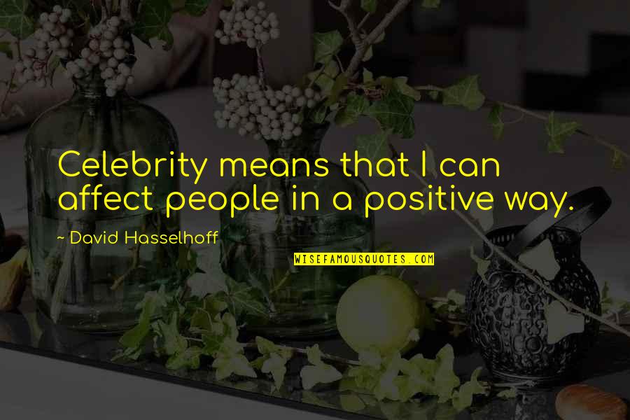 Famous People Quotes By David Hasselhoff: Celebrity means that I can affect people in