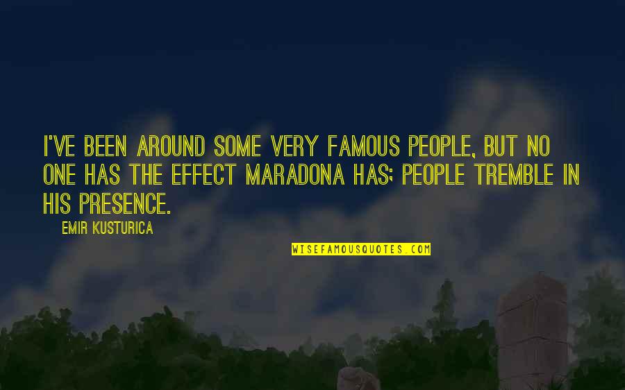 Famous People Quotes By Emir Kusturica: I've been around some very famous people, but