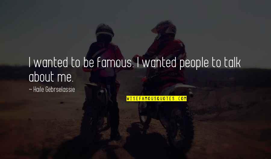 Famous People Quotes By Haile Gebrselassie: I wanted to be famous. I wanted people