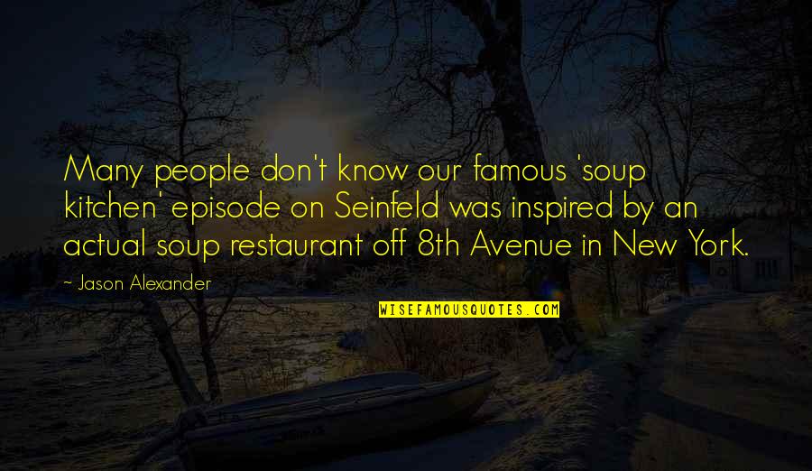Famous People Quotes By Jason Alexander: Many people don't know our famous 'soup kitchen'