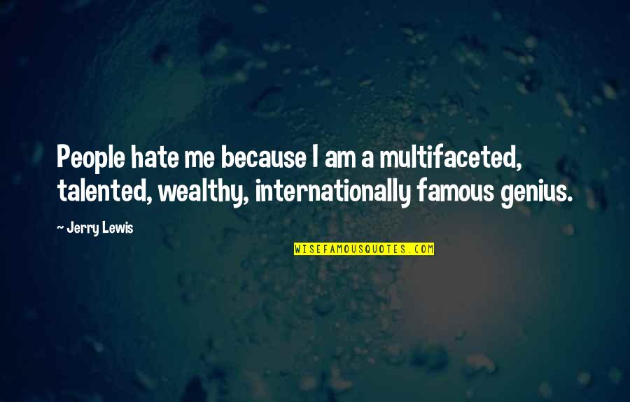 Famous People Quotes By Jerry Lewis: People hate me because I am a multifaceted,
