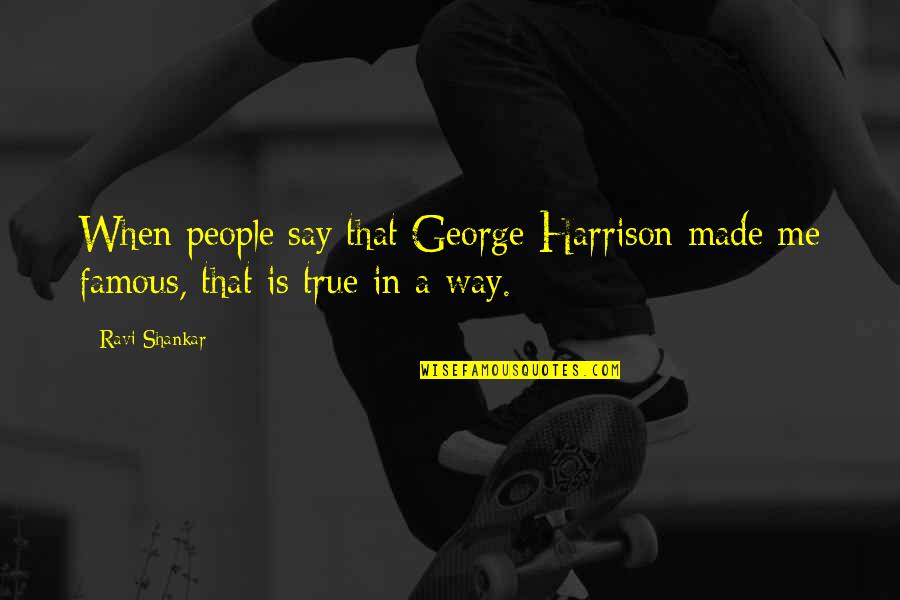 Famous People Quotes By Ravi Shankar: When people say that George Harrison made me