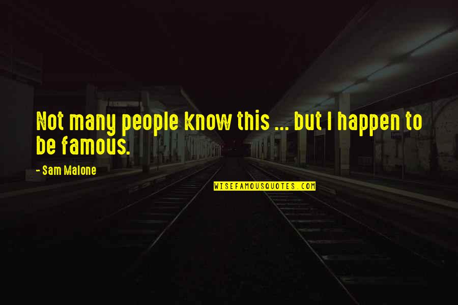 Famous People Quotes By Sam Malone: Not many people know this ... but I