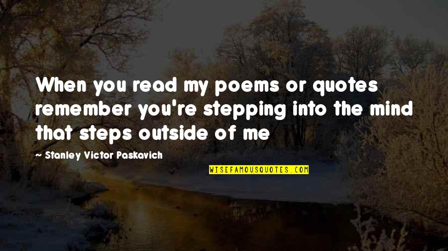 Famous People Quotes By Stanley Victor Paskavich: When you read my poems or quotes remember