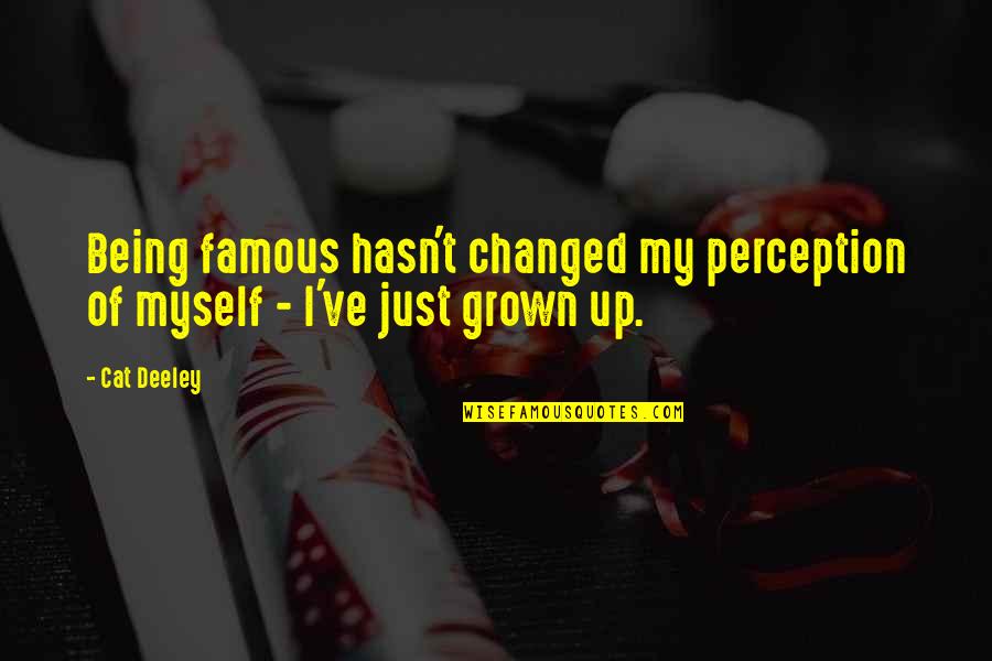 Famous Perception Quotes By Cat Deeley: Being famous hasn't changed my perception of myself