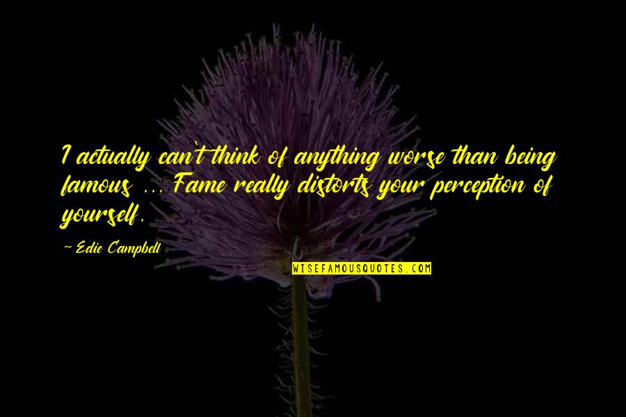 Famous Perception Quotes By Edie Campbell: I actually can't think of anything worse than Famous Perception Quotes By Edie Campbell: I actually can't think of anything worse than