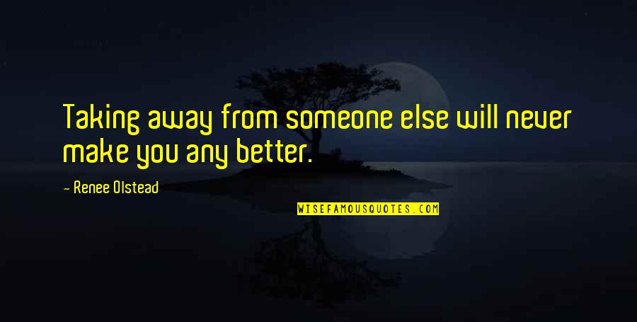 Famous Perception Quotes By Renee Olstead: Taking away from someone else will never make Famous Perception Quotes By Renee Olstead: Taking away from someone else will never make