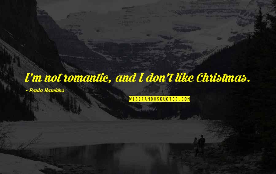 Famous Perfectionism Quotes By Paula Hawkins: I'm not romantic, and I don't like Christmas.