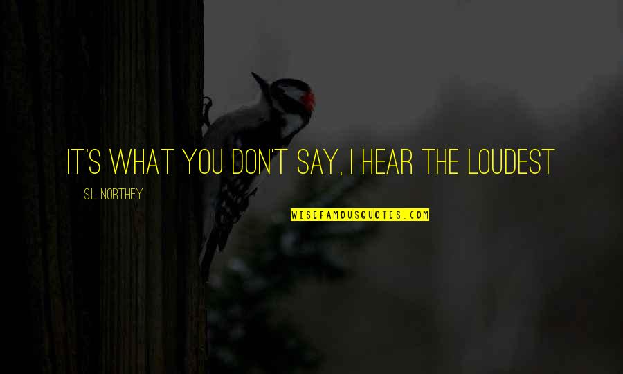 Famous Performing Arts Quotes By S.L. Northey: It's what you don't say, I hear the