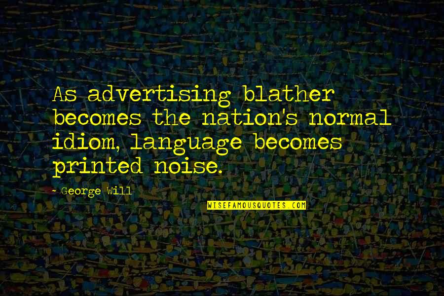 Famous Perle Mesta Quotes By George Will: As advertising blather becomes the nation's normal idiom,