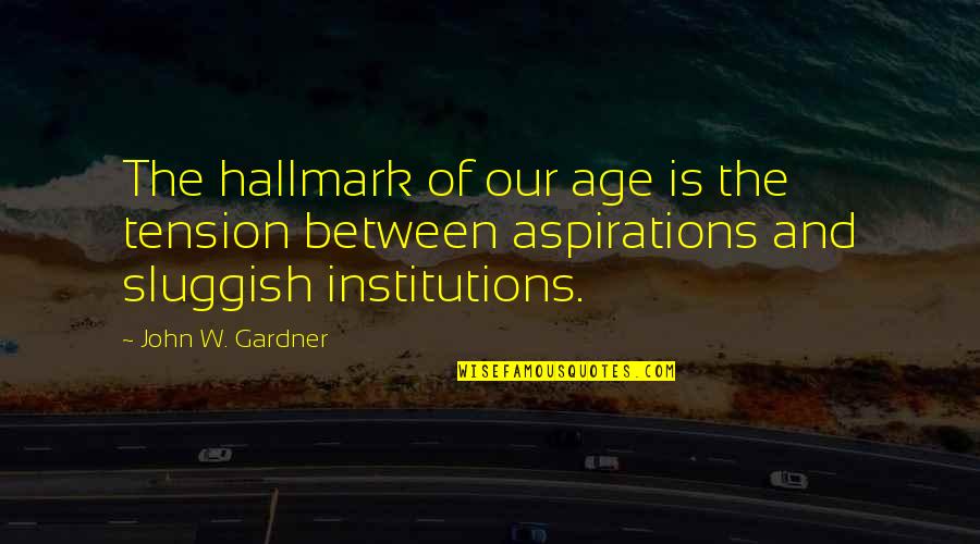 Famous Permaculture Quotes By John W. Gardner: The hallmark of our age is the tension