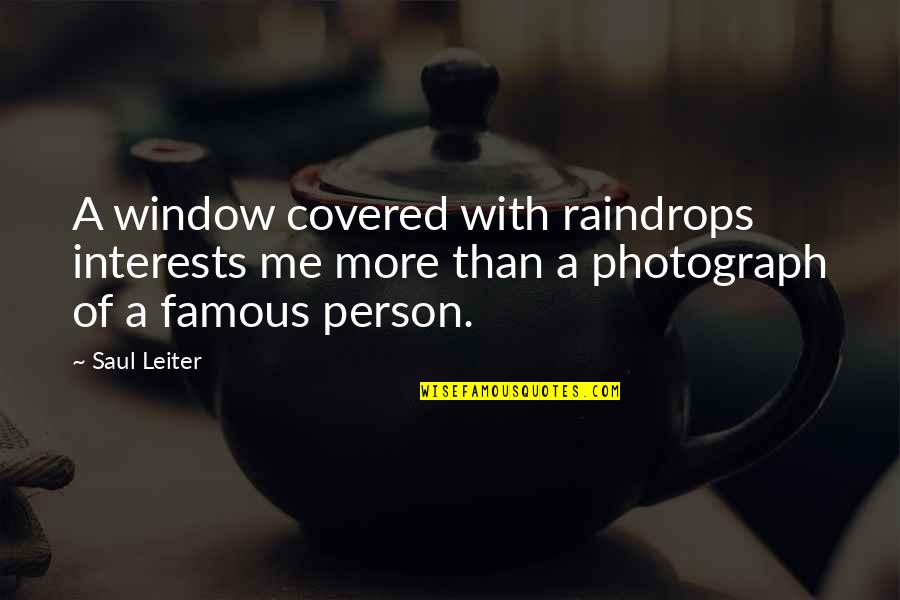 Famous Person Famous Quotes By Saul Leiter: A window covered with raindrops interests me more Famous Person Famous Quotes By Saul Leiter: A window covered with raindrops interests me more