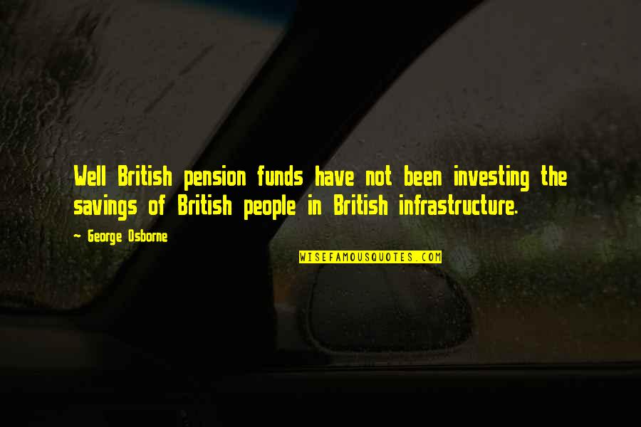 Famous Personalities Quotes By George Osborne: Well British pension funds have not been investing