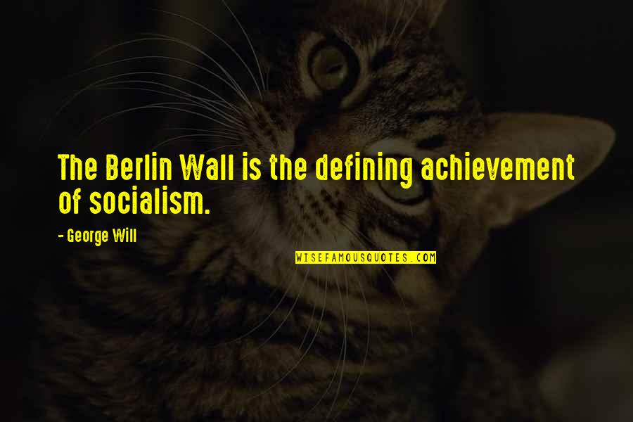 Famous Personalities Quotes By George Will: The Berlin Wall is the defining achievement of