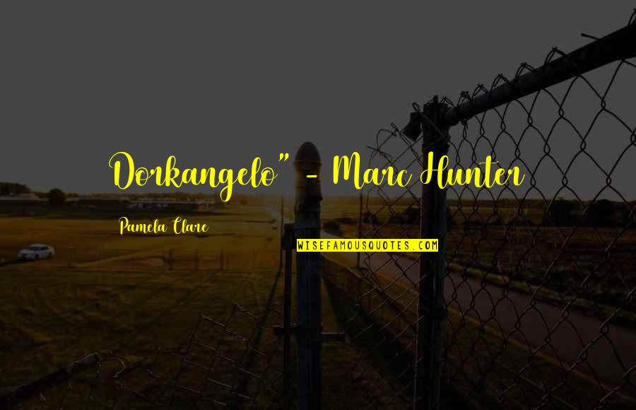 Famous Persuasion Quotes By Pamela Clare: Dorkangelo" - Marc Hunter