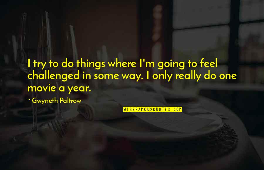 Famous Perversion Quotes By Gwyneth Paltrow: I try to do things where I'm going