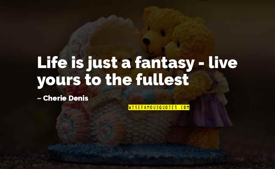 Famous Pessimists Quotes By Cherie Denis: Life is just a fantasy - live yours Famous Pessimists Quotes By Cherie Denis: Life is just a fantasy - live yours