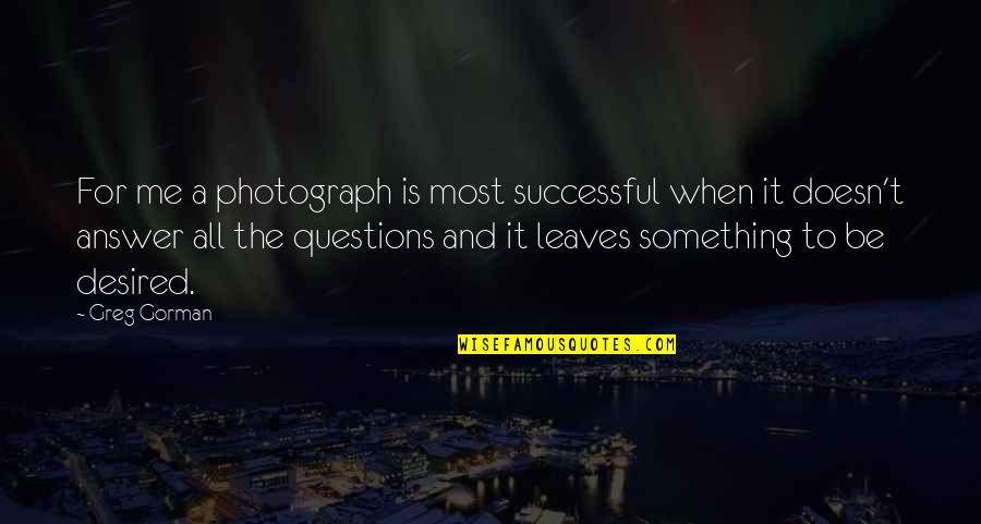 Famous Pessimists Quotes By Greg Gorman: For me a photograph is most successful when Famous Pessimists Quotes By Greg Gorman: For me a photograph is most successful when