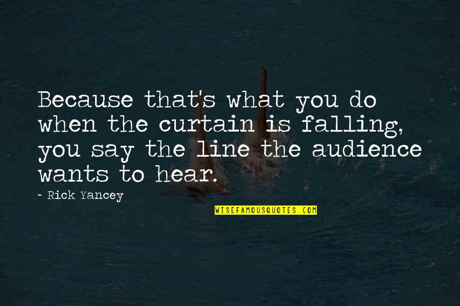 Famous Pessimists Quotes By Rick Yancey: Because that's what you do when the curtain Famous Pessimists Quotes By Rick Yancey: Because that's what you do when the curtain
