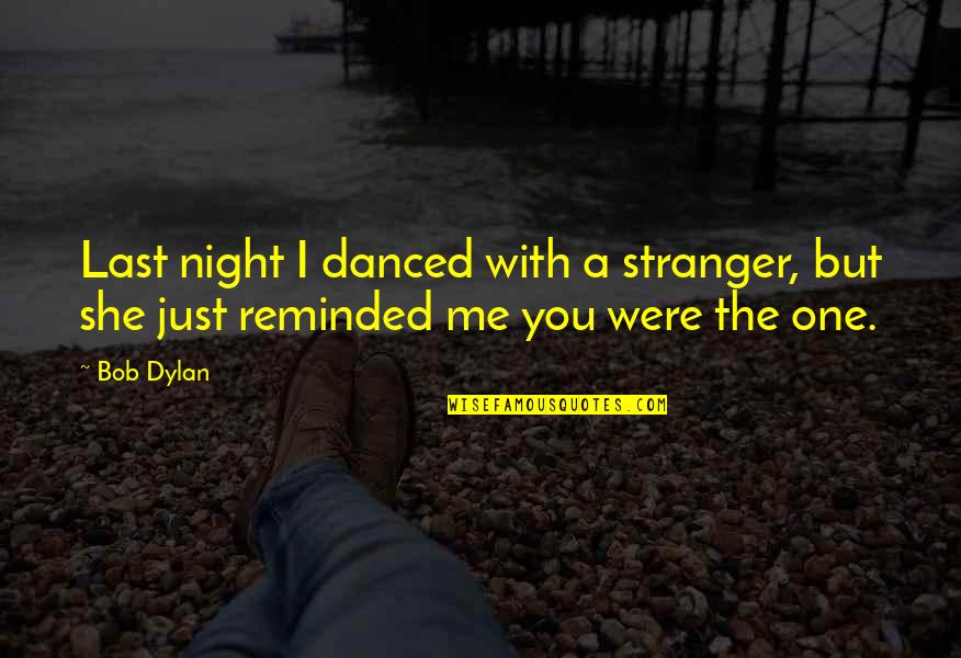 Famous Peter Blake Quotes By Bob Dylan: Last night I danced with a stranger, but