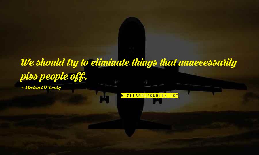 Famous Peter Blake Quotes By Michael O'Leary: We should try to eliminate things that unnecessarily