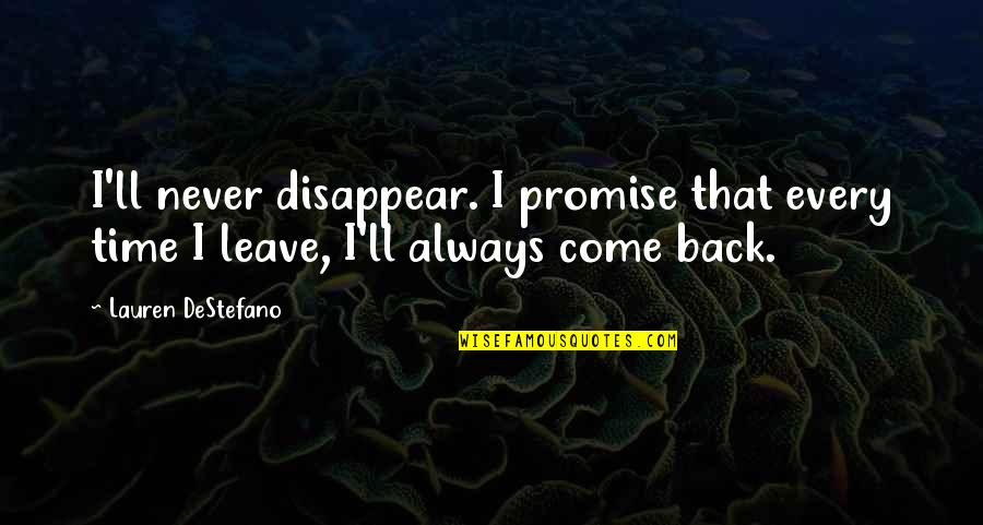 Famous Peter Cosgrove Quotes By Lauren DeStefano: I'll never disappear. I promise that every time
