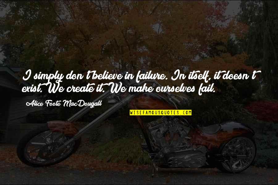 Famous Peter Pan Quotes By Alice Foote MacDougall: I simply don't believe in failure. In itself, Famous Peter Pan Quotes By Alice Foote MacDougall: I simply don't believe in failure. In itself,