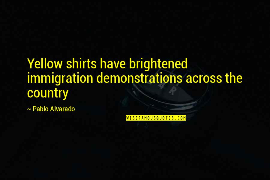 Famous Peterman Quotes By Pablo Alvarado: Yellow shirts have brightened immigration demonstrations across the