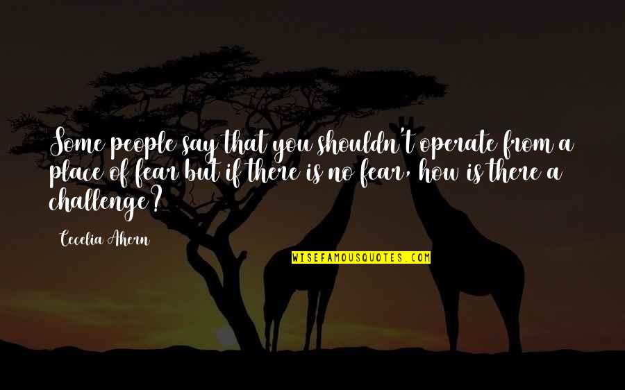 Famous Philippine Politician Quotes By Cecelia Ahern: Some people say that you shouldn't operate from