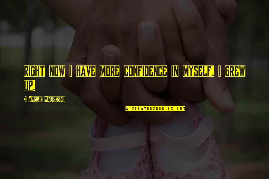 Famous Philosophers And Their Quotes By Amelie Mauresmo: Right now I have more confidence in myself. Famous Philosophers And Their Quotes By Amelie Mauresmo: Right now I have more confidence in myself.
