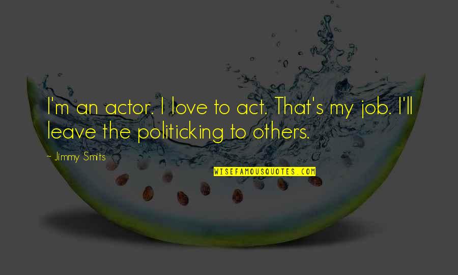 Famous Phobias Quotes By Jimmy Smits: I'm an actor. I love to act. That's