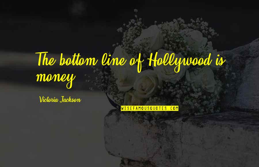 Famous Phoenicians Quotes By Victoria Jackson: The bottom line of Hollywood is money.
