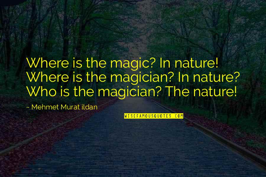 Famous Phoenix Quotes By Mehmet Murat Ildan: Where is the magic? In nature! Where is