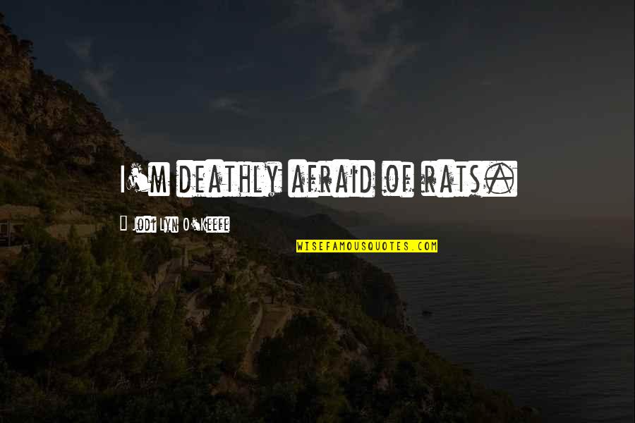 Famous Physician Assistant Quotes By Jodi Lyn O'Keefe: I'm deathly afraid of rats. Famous Physician Assistant Quotes By Jodi Lyn O'Keefe: I'm deathly afraid of rats.