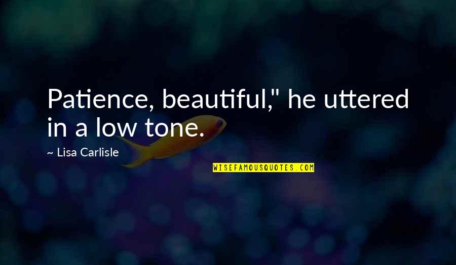 Famous Physician Assistant Quotes By Lisa Carlisle: Patience, beautiful," he uttered in a low tone.