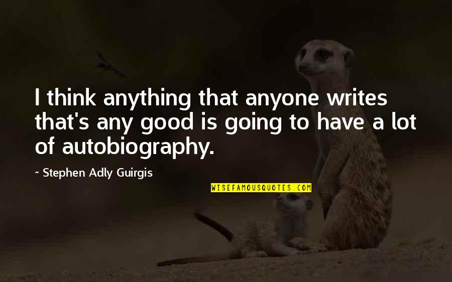 Famous Physicians Quotes By Stephen Adly Guirgis: I think anything that anyone writes that's any