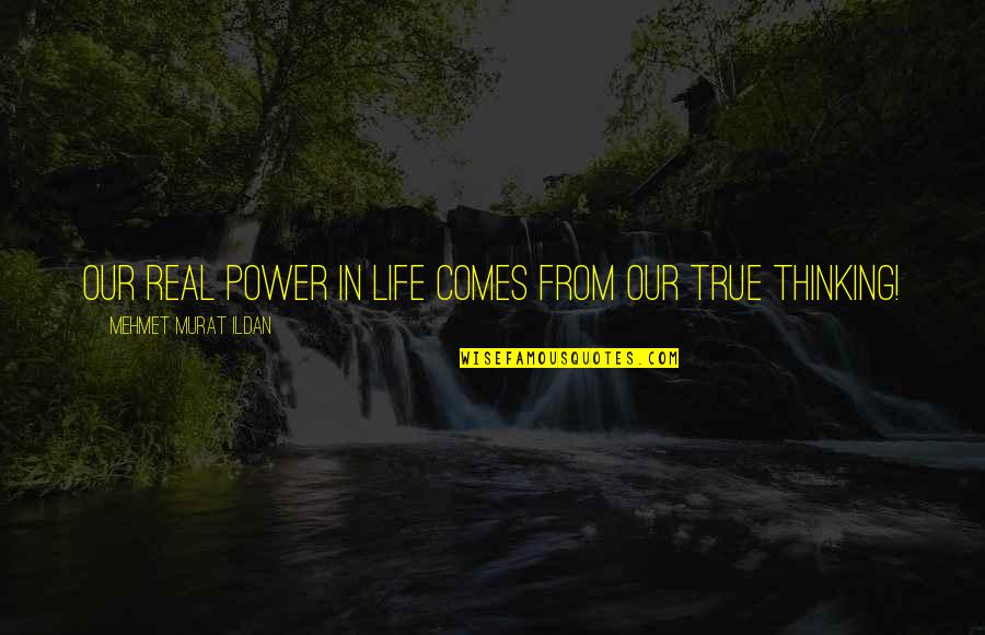 Famous Physics Quotes By Mehmet Murat Ildan: Our real power in life comes from our